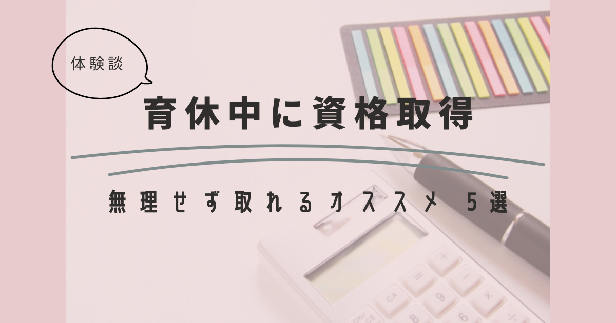 【体験談】産休・育休中に資格取得！すきま時間で無理せず取れるおすすめ資格 5選！